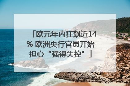欧元年内狂飙近14% 欧洲央行官员开始担心“强得失控”