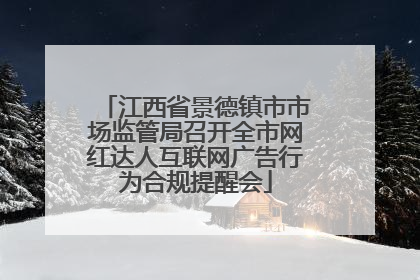 江西省景德镇市市场监管局召开全市网红达人互联网广告行为合规提醒会