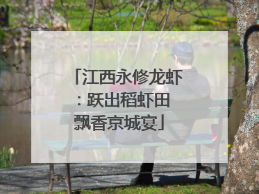 江西永修龙虾：跃出稻虾田 飘香京城宴
