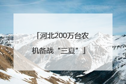 河北200万台农机备战“三夏”