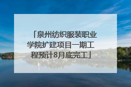 泉州纺织服装职业学院扩建项目一期工程预计8月底完工