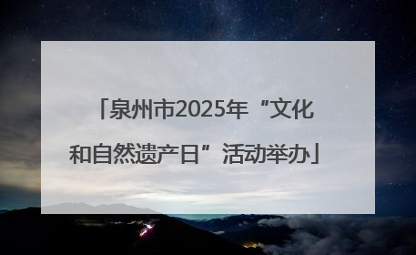 泉州市2025年“文化和自然遗产日”活动举办