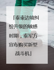 泰柬边境纠纷升级的敏感时期，泰军方宣布购买新型战斗机
