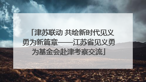 津苏联动 共绘新时代见义勇为新篇章——江苏省见义勇为基金会赴津考察交流