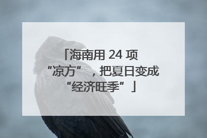 海南用 24 项 “凉方”，把夏日变成 “经济旺季”