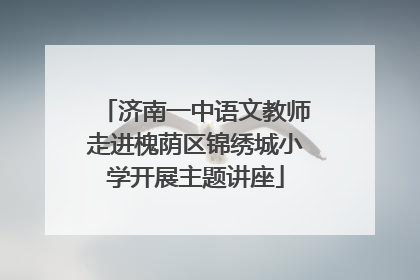 济南一中语文教师走进槐荫区锦绣城小学开展主题讲座