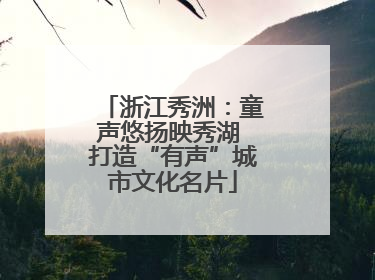浙江秀洲：童声悠扬映秀湖 打造“有声”城市文化名片