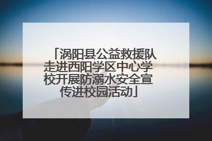 涡阳县公益救援队走进西阳学区中心学校开展防溺水安全宣传进校园活动