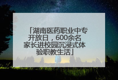 湖南医药职业中专开放日，600余名家长进校园沉浸式体验职教生活