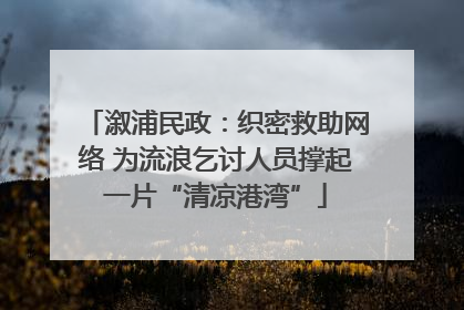 溆浦民政：织密救助网络 为流浪乞讨人员撑起一片“清凉港湾”
