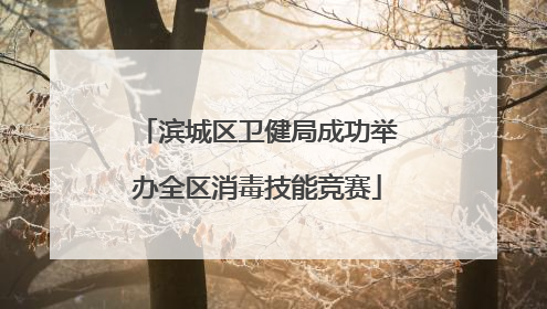 滨城区卫健局成功举办全区消毒技能竞赛