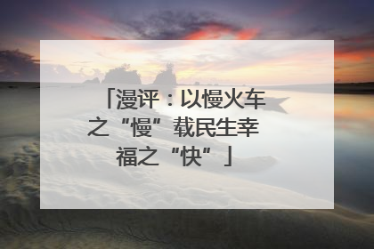 漫评：以慢火车之“慢”载民生幸福之“快”