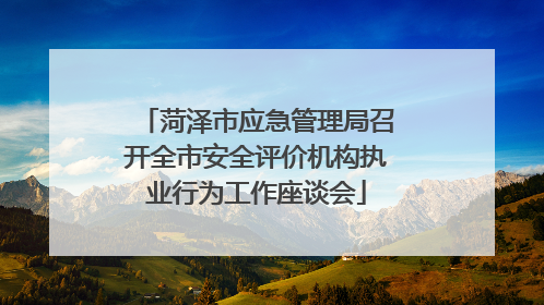 菏泽市应急管理局召开全市安全评价机构执业行为工作座谈会