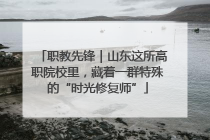 职教先锋｜山东这所高职院校里，藏着一群特殊的“时光修复师”