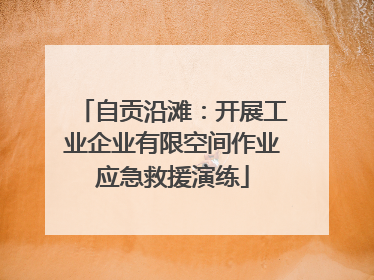 自贡沿滩：开展工业企业有限空间作业应急救援演练