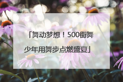 舞动梦想！500街舞少年用舞步点燃盛夏