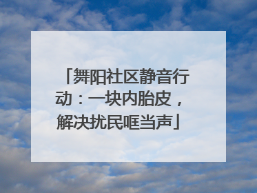 舞阳社区静音行动：一块内胎皮，解决扰民哐当声