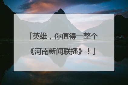 英雄，你值得一整个《河南新闻联播》！