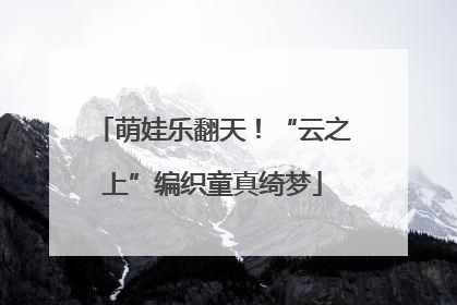 萌娃乐翻天！“云之上”编织童真绮梦