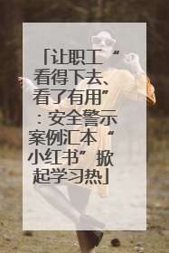 让职工“看得下去、看了有用”：安全警示案例汇本“小红书”掀起学习热