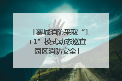 襄城消防采取“1+1”模式动态巡查园区消防安全