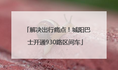 解决出行痛点！城阳巴士开通930路区间车