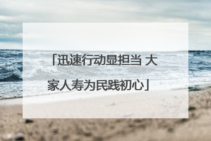 迅速行动显担当 大家人寿为民践初心