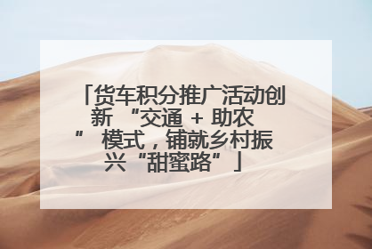货车积分推广活动创新 “交通 + 助农” 模式，铺就乡村振兴“甜蜜路”