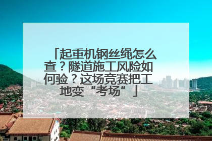 起重机钢丝绳怎么查？隧道施工风险如何验？这场竞赛把工地变“考场”