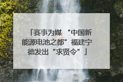 赛事为媒 “中国新能源电池之都”福建宁德发出“求贤令”