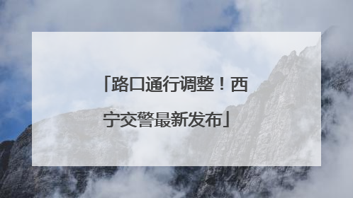 路口通行调整！西宁交警最新发布