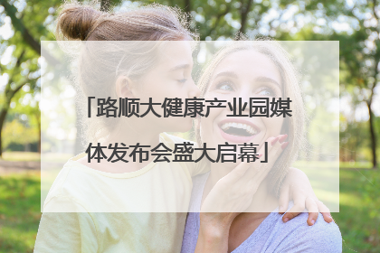 路顺大健康产业园媒体发布会盛大启幕