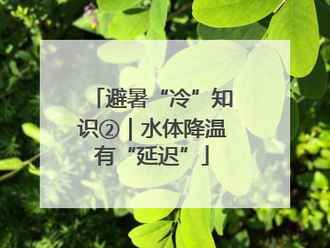 避暑“冷”知识②｜水体降温有“延迟”