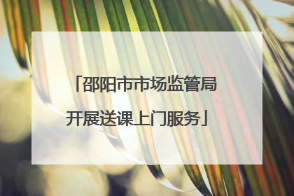邵阳市市场监管局开展送课上门服务