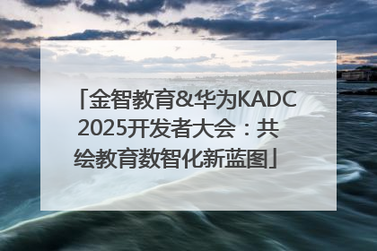 金智教育&华为KADC 2025开发者大会：共绘教育数智化新蓝图