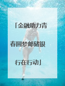 金融助力青春圆梦邮储银行在行动