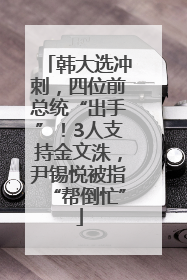 韩大选冲刺，四位前总统“出手”！3人支持金文洙，尹锡悦被指“帮倒忙”