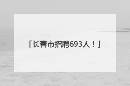长春市招聘693人！