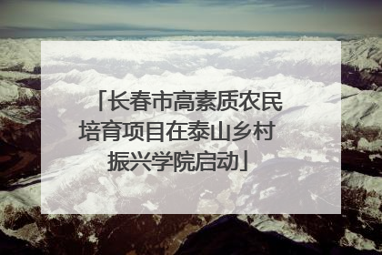 长春市高素质农民培育项目在泰山乡村振兴学院启动