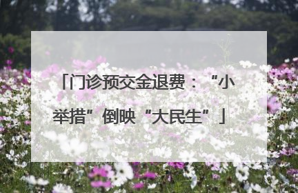 门诊预交金退费：“小举措”倒映“大民生”