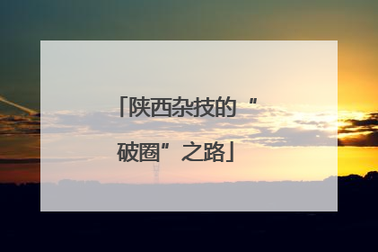 陕西杂技的“破圈”之路