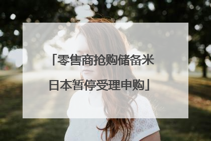 零售商抢购储备米 日本暂停受理申购