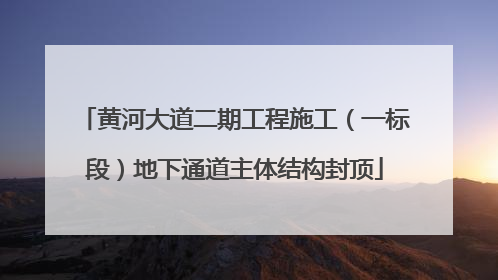 黄河大道二期工程施工（一标段）地下通道主体结构封顶