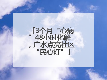3个月“心病”48小时化解，广水点亮社区“民心灯”