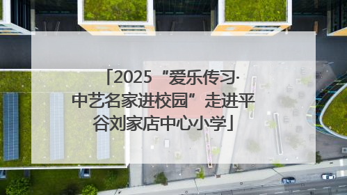 2025“爱乐传习·中艺名家进校园”走进平谷刘家店中心小学