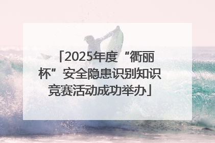 2025年度“衢丽杯”安全隐患识别知识竞赛活动成功举办