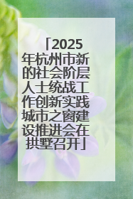 2025年杭州市新的社会阶层人士统战工作创新实践城市之窗建设推进会在拱墅召开