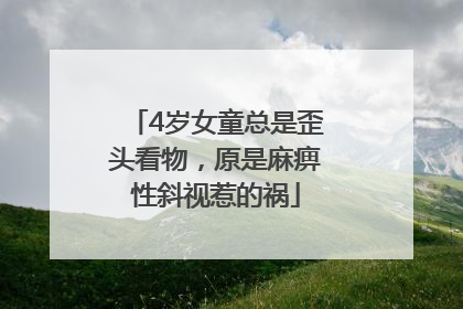 4岁女童总是歪头看物，原是麻痹性斜视惹的祸