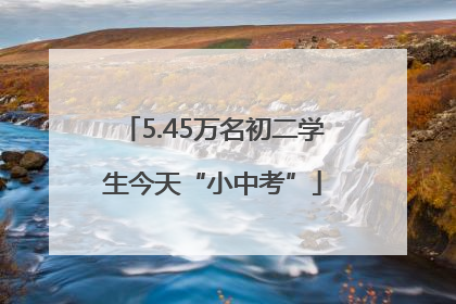5.45万名初二学生今天“小中考”