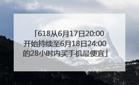618从6月17日20:00开始持续至6月18日24:00的28小时内买手机最便宜